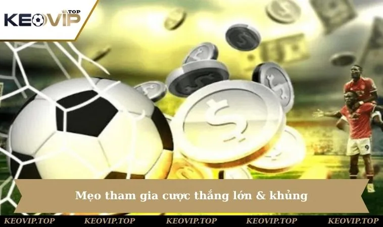 cac keo bong da dem meo tham gia thang lon Mẹo tham gia cược thắng lớn & khủng