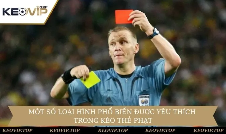 keo the phat cac loai hinh pho bien Các thể loại phổ biến trong kèo thẻ phạt
