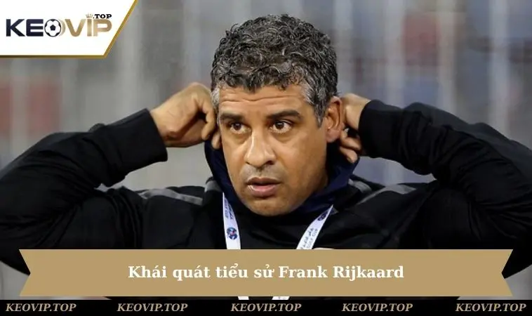 khai quat tieu su frank rijkaard Khái quát tiểu sử Frank Rijkaard
