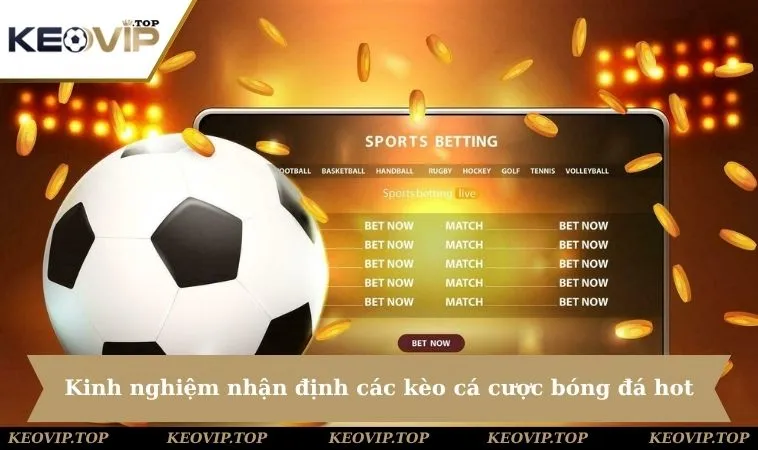 kinh nghiem nhan dinh cac keo ca cuoc bong da hot Kinh nghiệm nhận định các kèo cá cược bóng đá hot