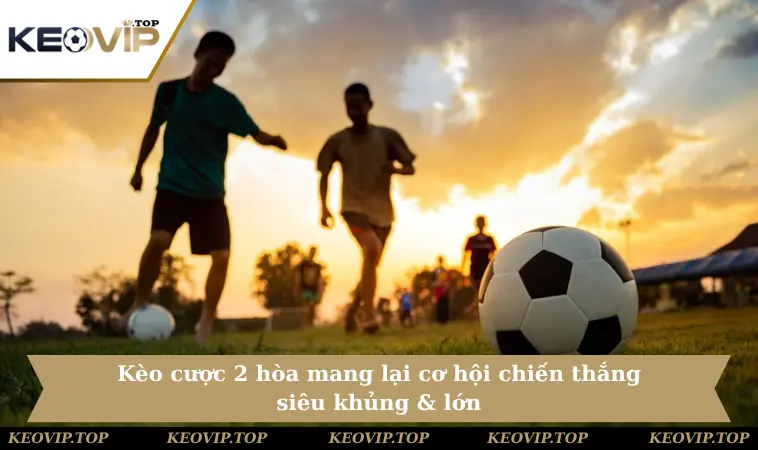 la Liga Kèo cược 2 hòa mang lại cơ hội chiến thắng siêu khủng & lớn
