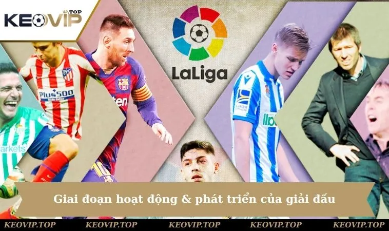 la liga hoat dong phat trien Giai đoạn hoạt động & phát triển của giải đấu