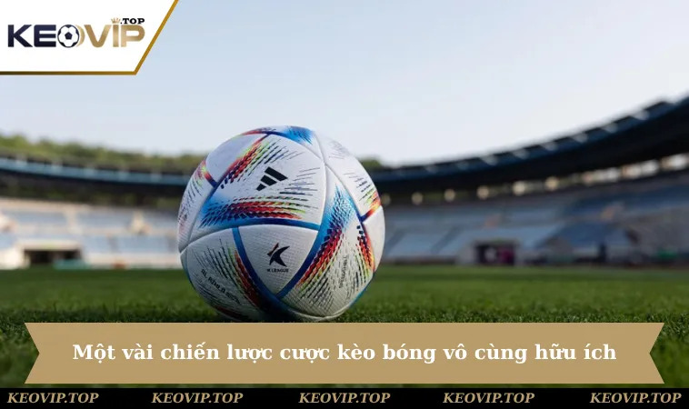 mot vai chien luoc cuoc keo bong vo cung huu ich Một vài chiến lược cược kèo bóng vô cùng hữu ích