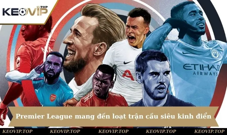 premier league epl mang den laot tran cau kinh dien Premier League 2025 mang đến loạt trận cầu siêu kinh điển