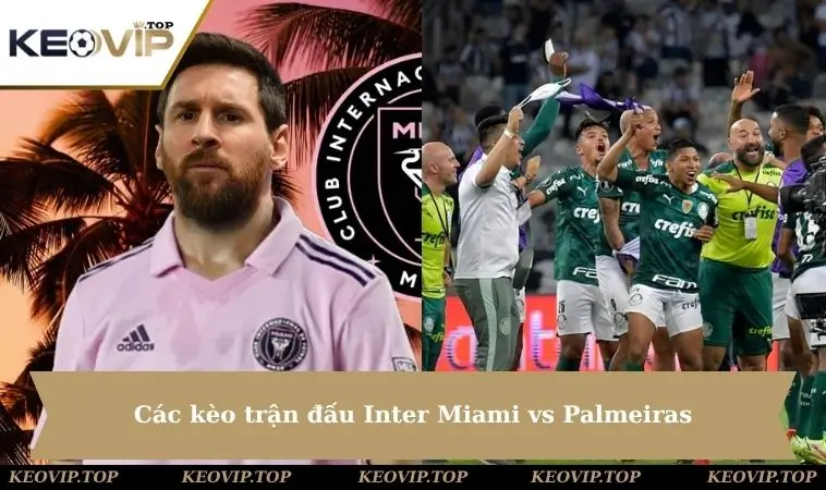 Các kèo trận đấu Inter Miami vs Palmeiras