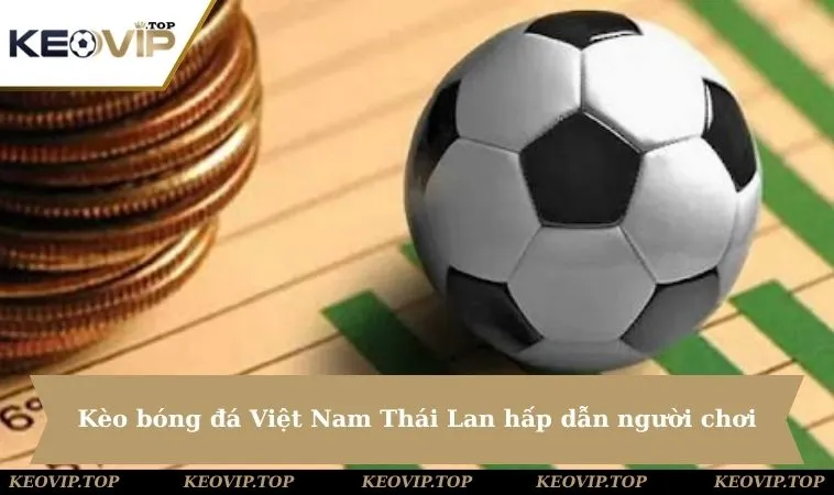 keo bong da viet nam thai lan hap dan nguoi choi 11zon Kèo bóng đá giữa Việt Nam Thái Lan hấp dẫn người chơi