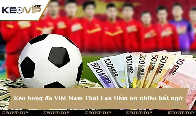 keo bong da viet nam thai lan nhieu bat ngo 11zon Kèo bóng đá Việt Nam Thái Lan luôn tiềm ẩn nhiều bất ngờ