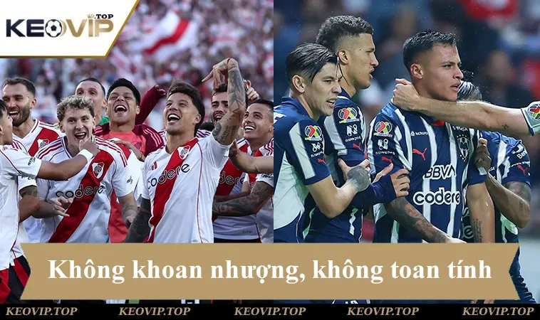 Soi kèo River Plate vs Monterrey, không khoan nhượng, không toan tính